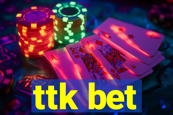 ttk bet